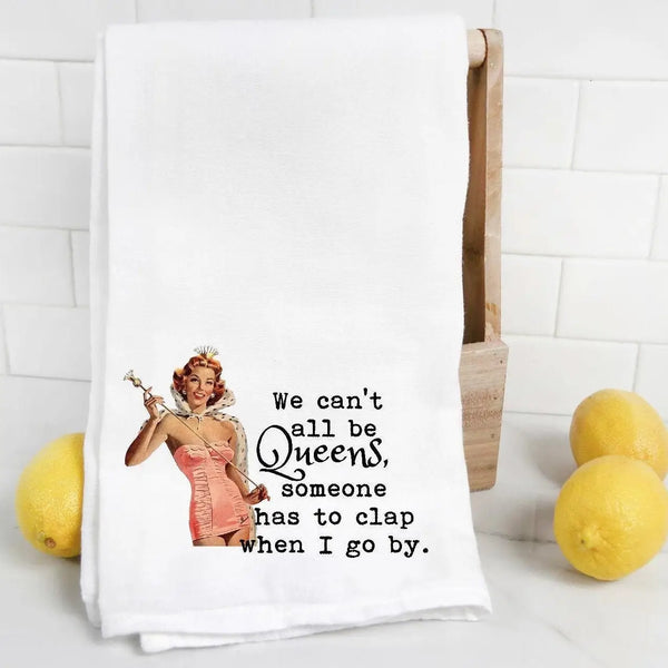 "We Can't All Be Queens" Tea Towel
